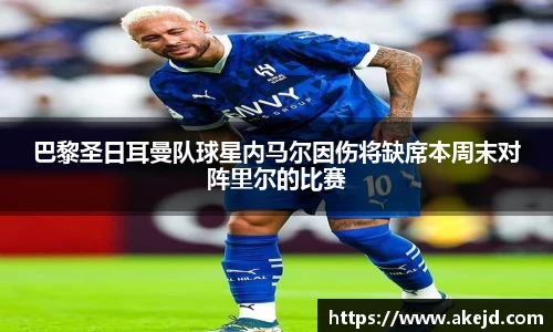 巴黎圣日耳曼队球星内马尔因伤将缺席本周末对阵里尔的比赛
