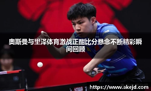 奥斯曼与里泽体育激战正酣比分悬念不断精彩瞬间回顾