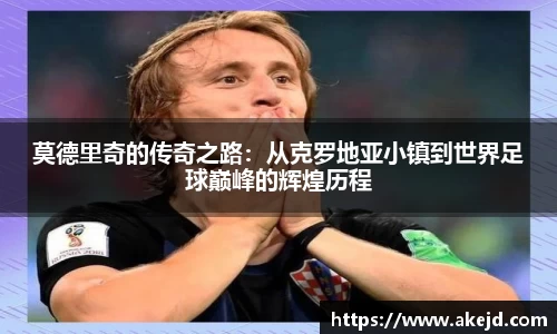 莫德里奇的传奇之路：从克罗地亚小镇到世界足球巅峰的辉煌历程